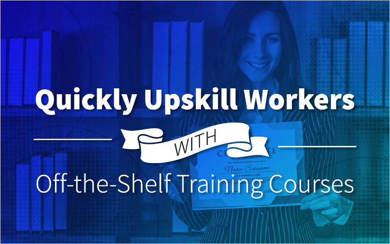 Quickly Upskill Workers With OfftheShelf Training Courses